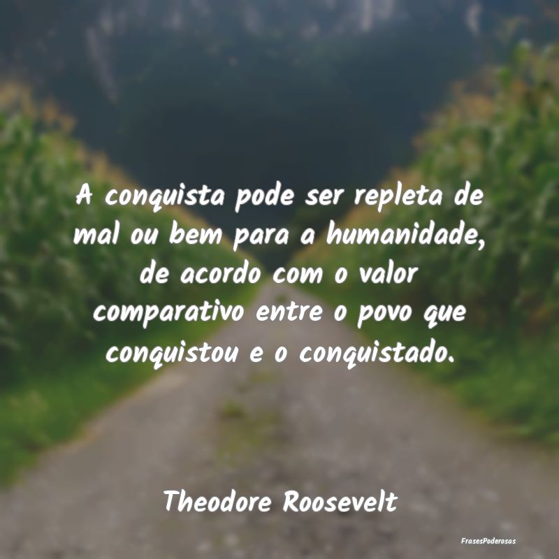 A conquista pode ser repleta de mal ou bem para a ... A conquista pode ser repleta de mal ou bem para a ...