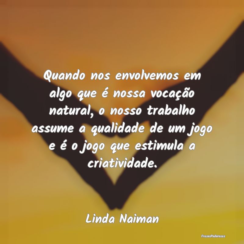 Quando nos envolvemos em algo que é nossa vocaçÃ... Quando nos envolvemos em algo que é nossa vocaçÃ...