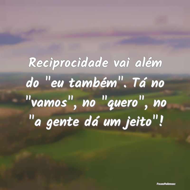 Reciprocidade vai além do Reciprocidade vai além do