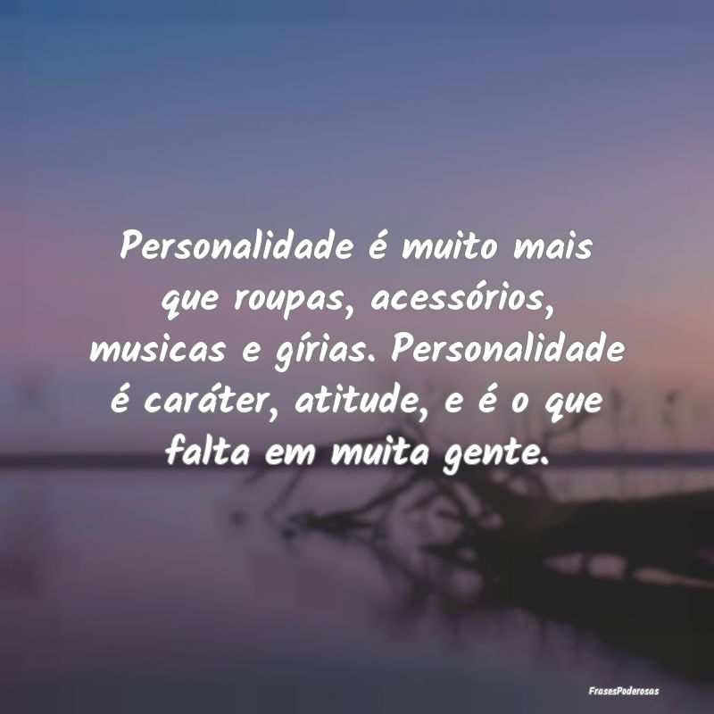 Personalidade é muito mais que roupas, acessório... Personalidade é muito mais que roupas, acessório...