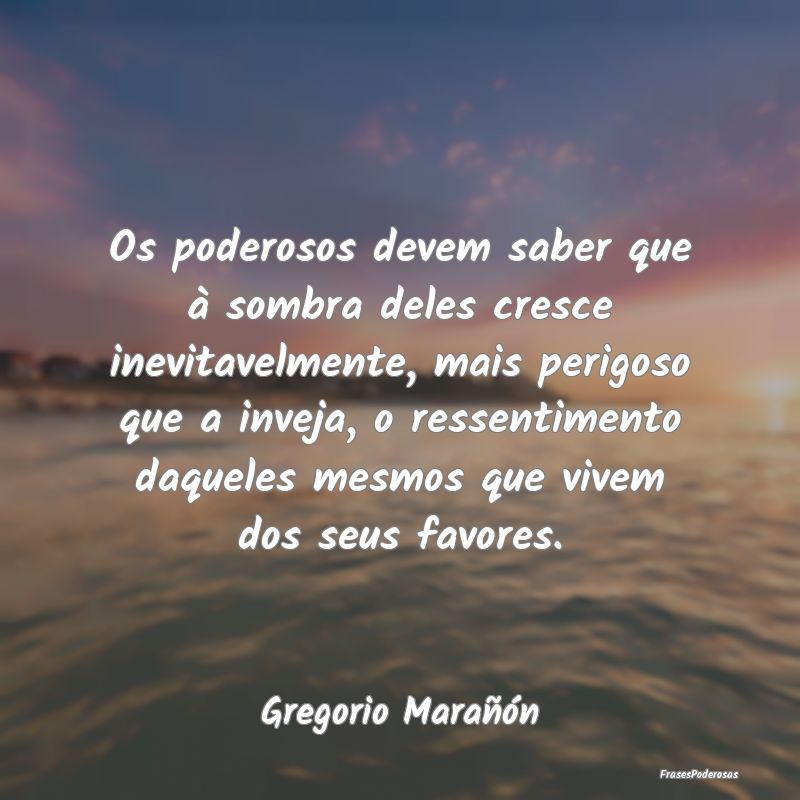 Os poderosos devem saber que à sombra deles cresc... Os poderosos devem saber que à sombra deles cresc...