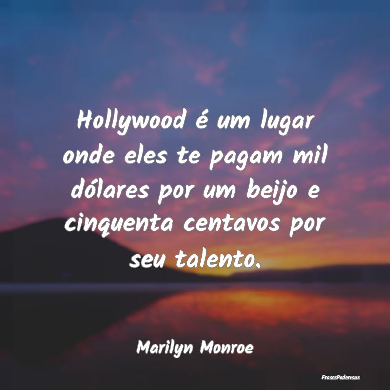 Hollywood é um lugar onde eles te pagam mil dóla... Hollywood é um lugar onde eles te pagam mil dóla...