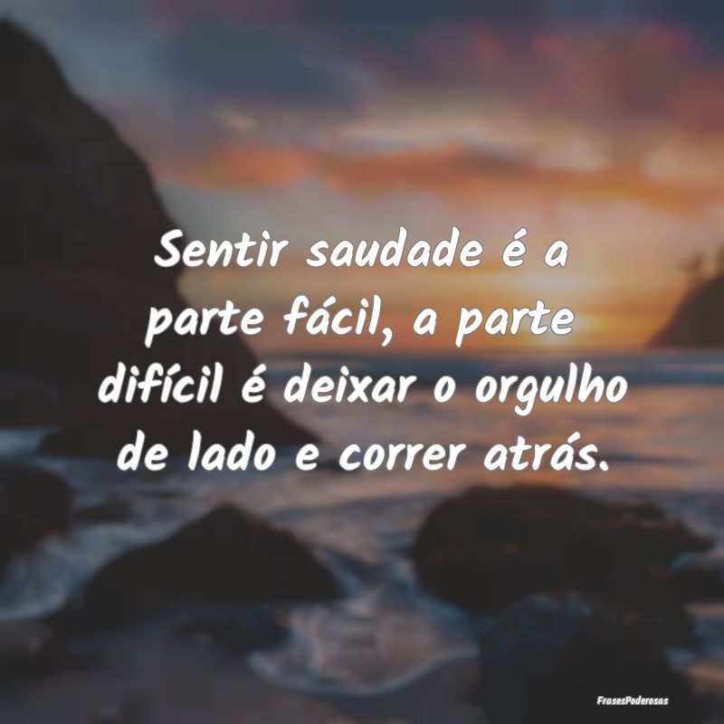 Sentir saudade é a parte fácil, a parte difícil...