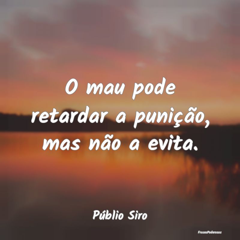 O mau pode retardar a punição, mas não a evita....