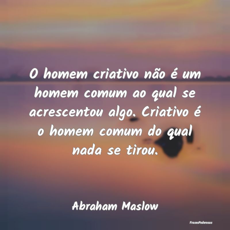 O homem criativo não é um homem comum ao qual se... O homem criativo não é um homem comum ao qual se...