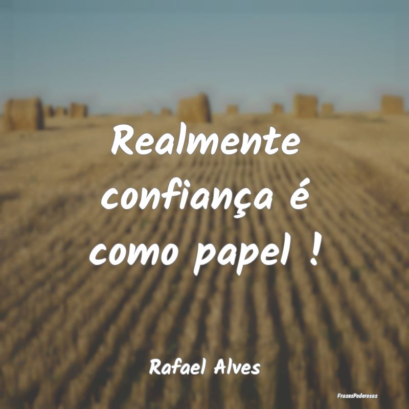 Realmente confiança é como papel !...