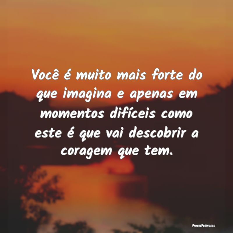 Você é muito mais forte do que imagina e apenas ... Você é muito mais forte do que imagina e apenas ...
