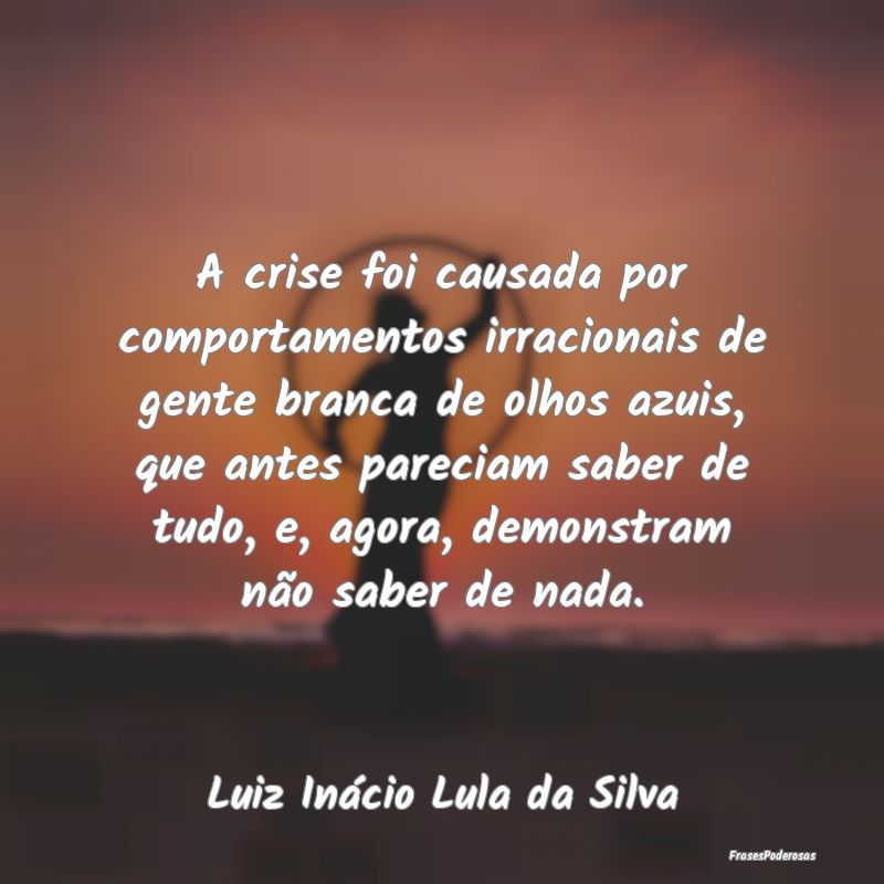 A crise foi causada por comportamentos irracionais... A crise foi causada por comportamentos irracionais...