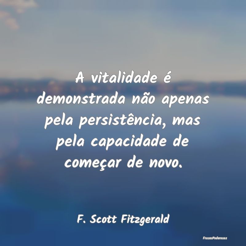A vitalidade é demonstrada não apenas pela persi... A vitalidade é demonstrada não apenas pela persi...