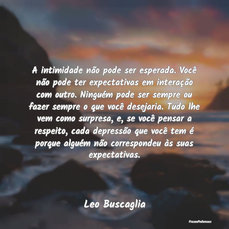 A intimidade não pode ser esperada. Você não po... A intimidade não pode ser esperada. Você não po...