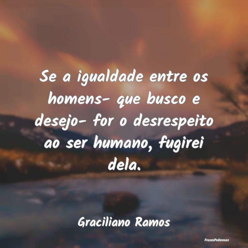 Se a igualdade entre os homens- que busco e desejo... Se a igualdade entre os homens- que busco e desejo...