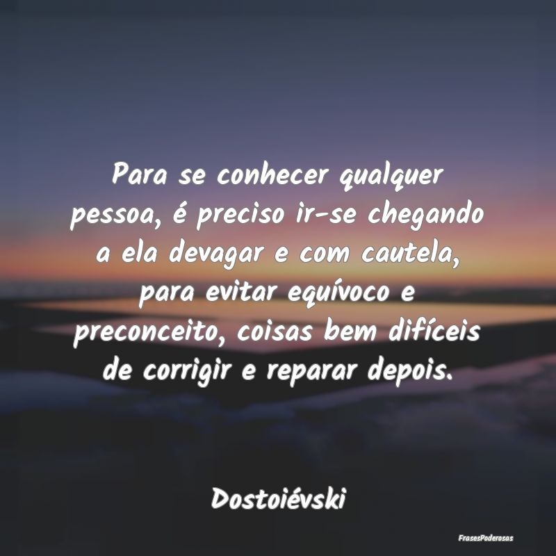 Para se conhecer qualquer pessoa, é preciso ir-se... Para se conhecer qualquer pessoa, é preciso ir-se...