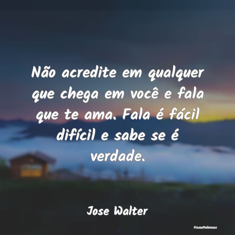 Não acredite em qualquer que chega em você e fal... Não acredite em qualquer que chega em você e fal...