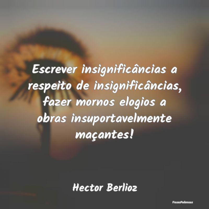 Escrever insignificâncias a respeito de insignifi... Escrever insignificâncias a respeito de insignifi...
