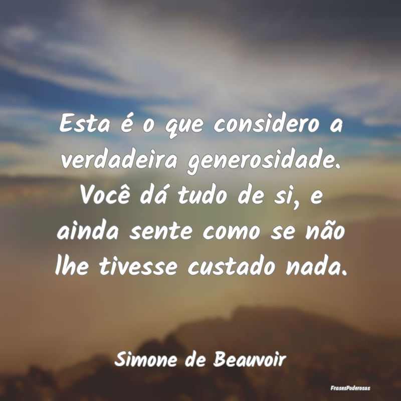 Esta é o que considero a verdadeira generosidade.... Esta é o que considero a verdadeira generosidade....