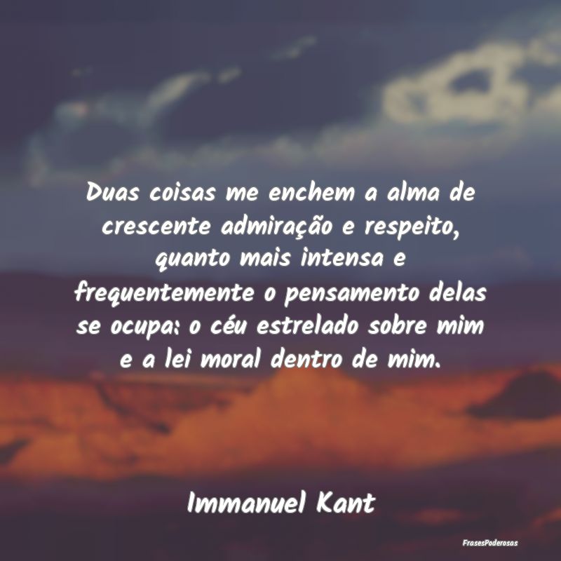 Duas coisas me enchem a alma de crescente admiraç... Duas coisas me enchem a alma de crescente admiraç...
