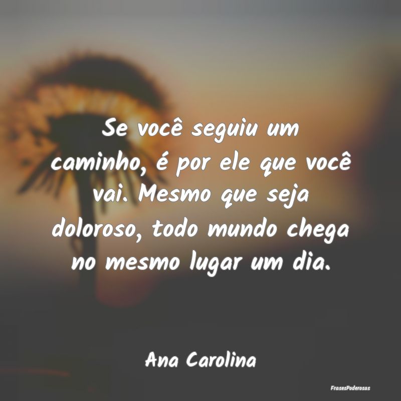Se você seguiu um caminho, é por ele que você v... Se você seguiu um caminho, é por ele que você v...