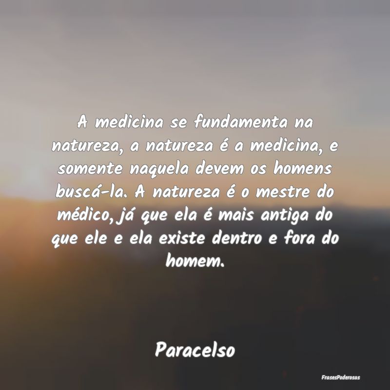A medicina se fundamenta na natureza, a natureza Ã... A medicina se fundamenta na natureza, a natureza Ã...