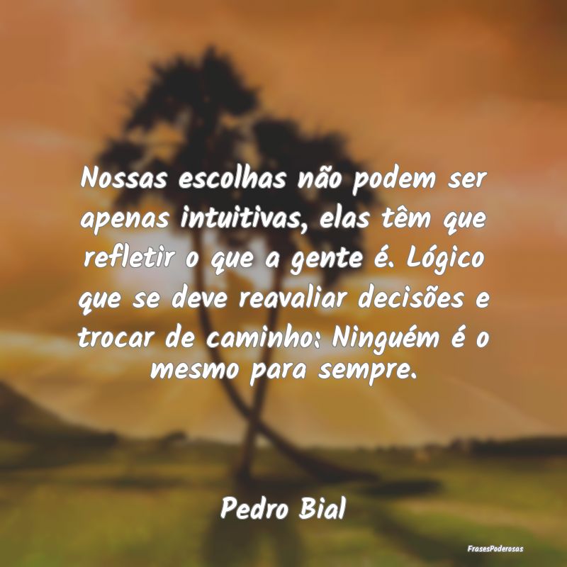 Nossas escolhas não podem ser apenas intuitivas, ... Nossas escolhas não podem ser apenas intuitivas, ...