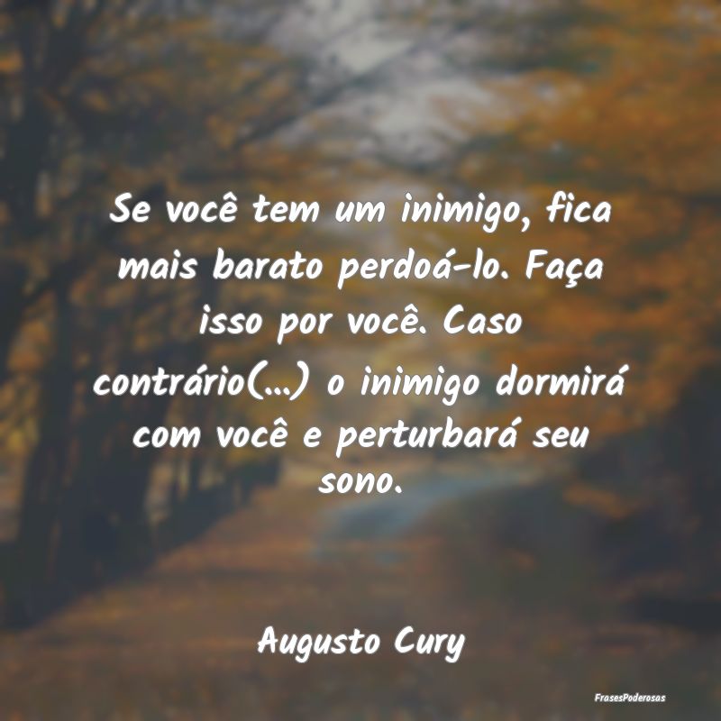 Frases de Sono - Se você tem um inimigo, fica mais barato perdoá-...
