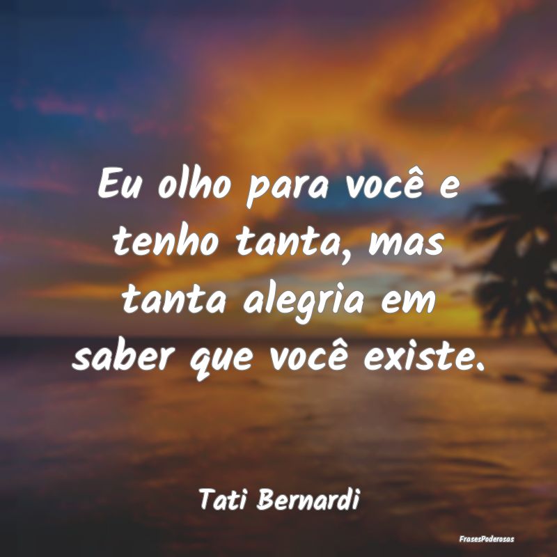 Eu olho para você e tenho tanta, mas tanta alegri... Eu olho para você e tenho tanta, mas tanta alegri...
