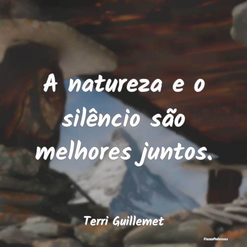 A natureza e o silêncio são melhores juntos....