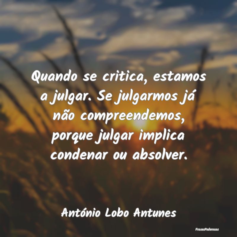 Quando se critica, estamos a julgar. Se julgarmos ... Quando se critica, estamos a julgar. Se julgarmos ...