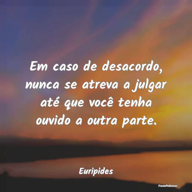 Em caso de desacordo, nunca se atreva a julgar at...