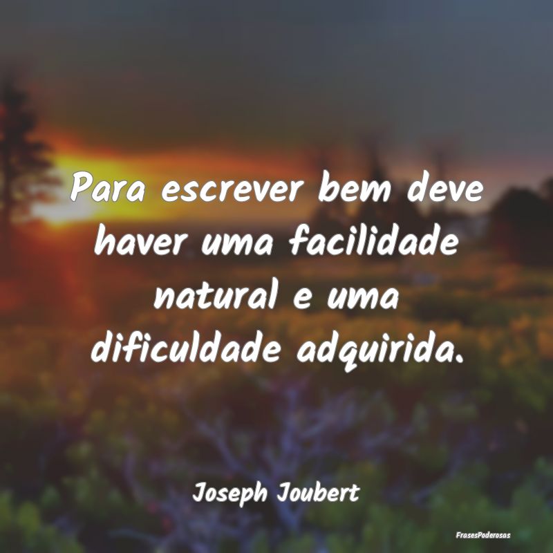 Para escrever bem deve haver uma facilidade natura...