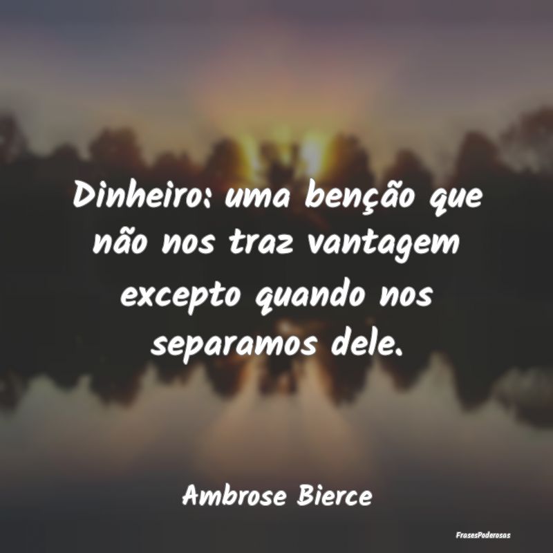 Dinheiro: uma benção que não nos traz vantagem ... Dinheiro: uma benção que não nos traz vantagem ...