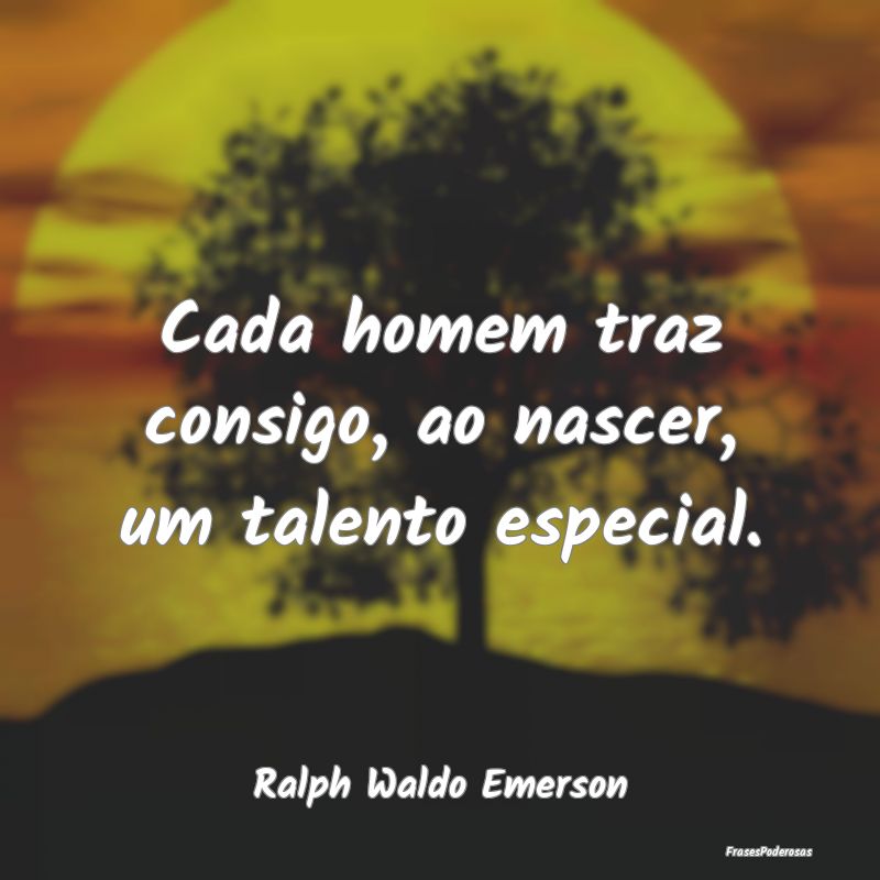 Cada homem traz consigo, ao nascer, um talento esp...