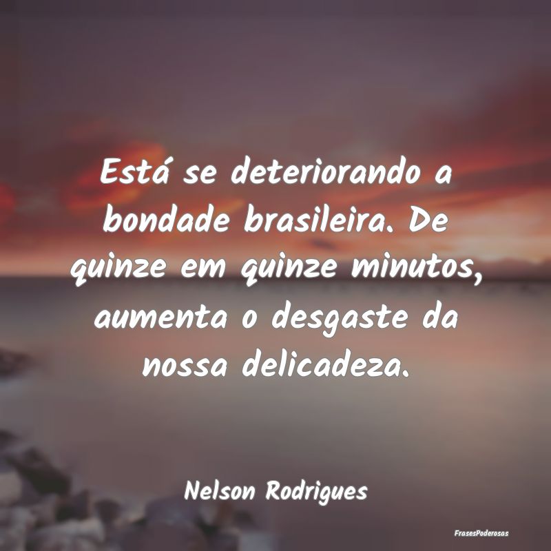Está se deteriorando a bondade brasileira. De qui... Está se deteriorando a bondade brasileira. De qui...