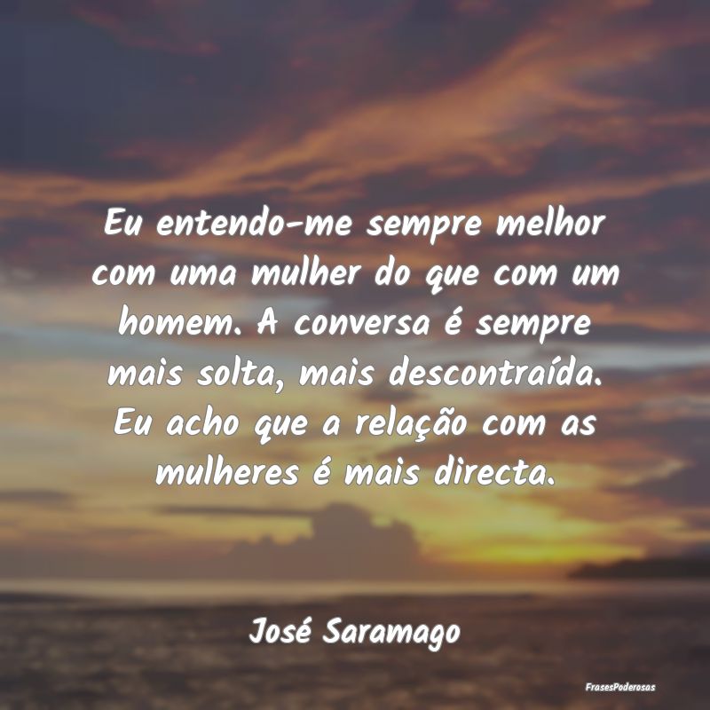 Eu entendo-me sempre melhor com uma mulher do que ... Eu entendo-me sempre melhor com uma mulher do que ...
