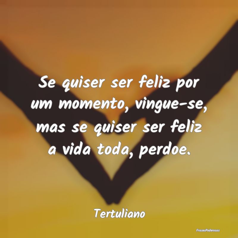 Se quiser ser feliz por um momento, vingue-se, mas... Se quiser ser feliz por um momento, vingue-se, mas...