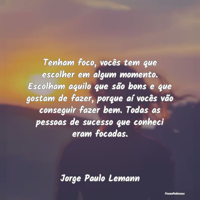 Tenham foco, vocês tem que escolher em algum mome... Tenham foco, vocês tem que escolher em algum mome...