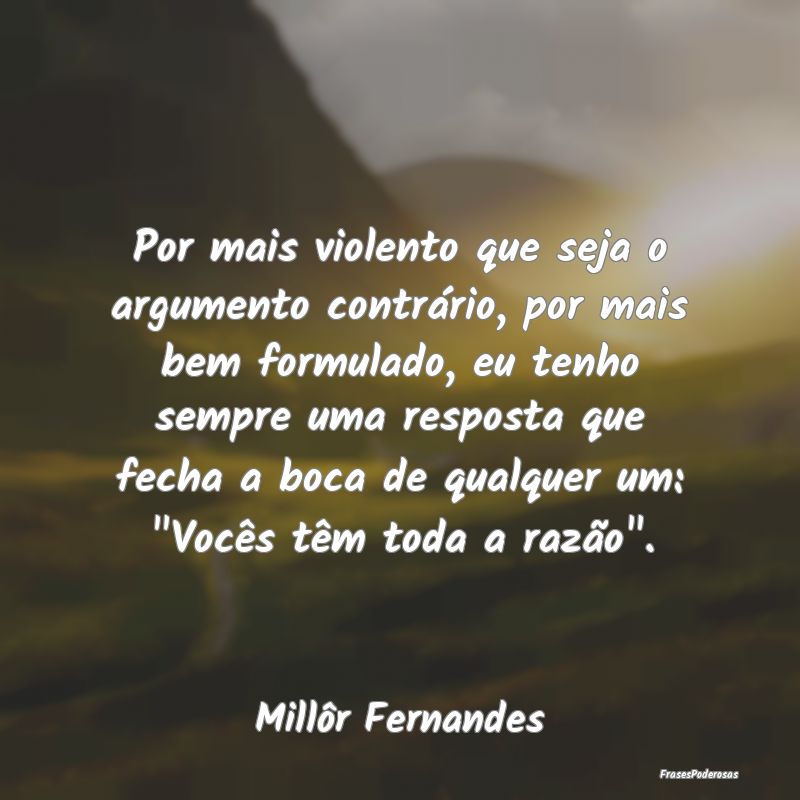 Por mais violento que seja o argumento contrário,... Por mais violento que seja o argumento contrário,...