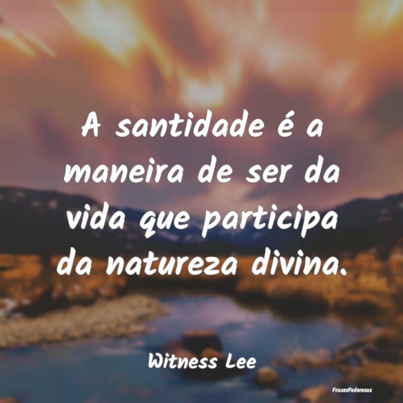 A santidade é a maneira de ser da vida que partic...
