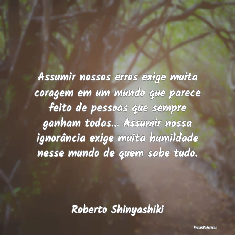Assumir nossos erros exige muita coragem em um mun...