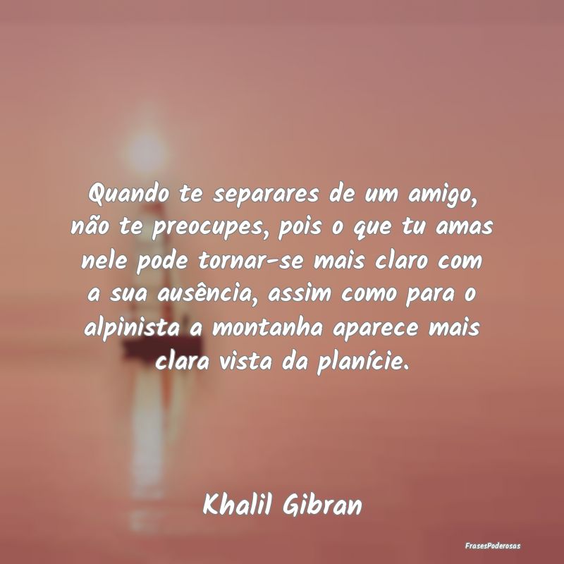 Quando te separares de um amigo, não te preocupes... Quando te separares de um amigo, não te preocupes...