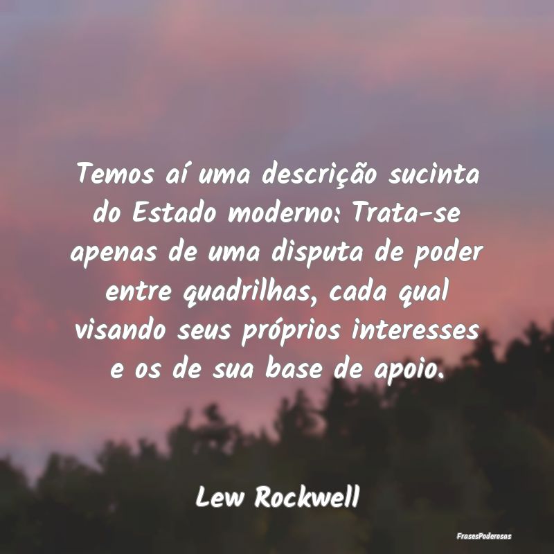 Temos aí uma descrição sucinta do Estado modern... Temos aí uma descrição sucinta do Estado modern...
