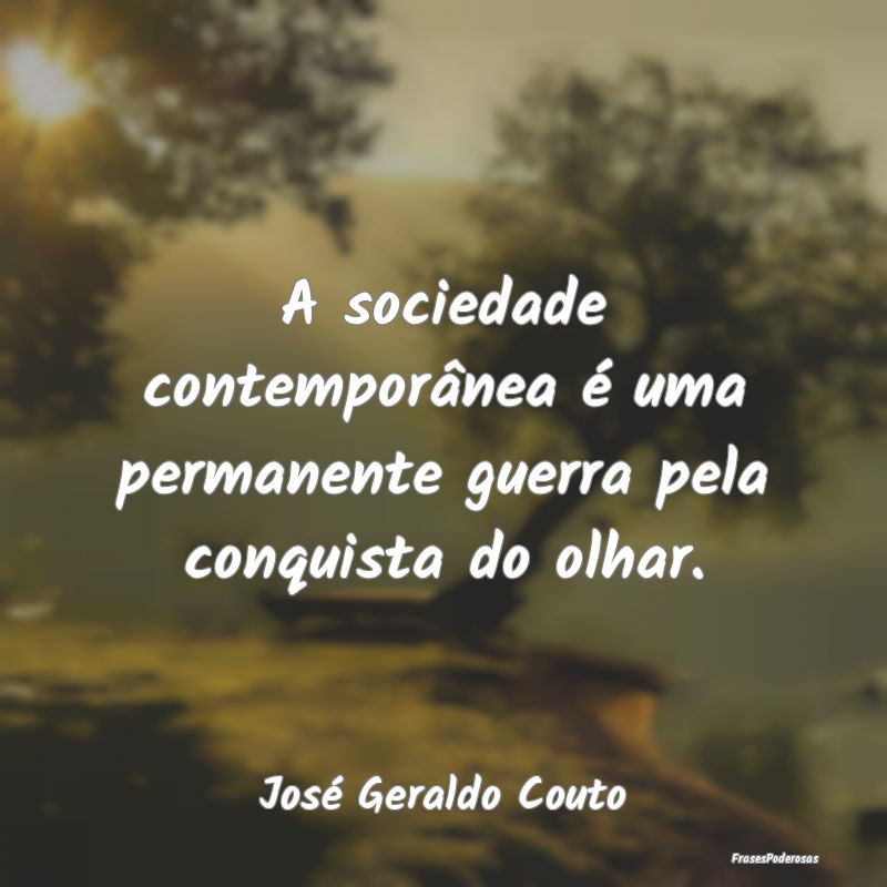 A sociedade contemporânea é uma permanente guerr...