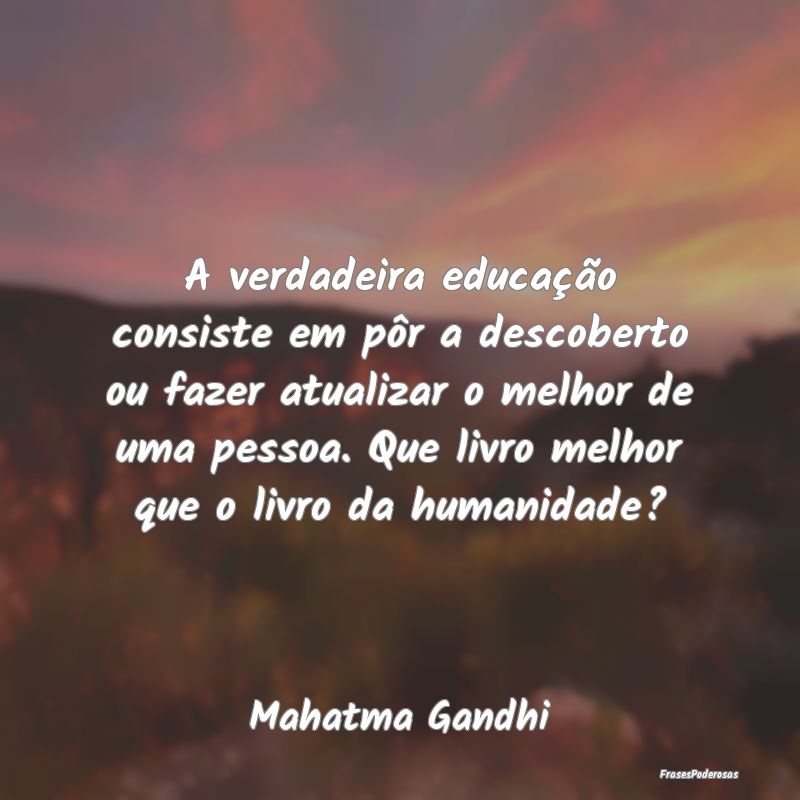 A verdadeira educação consiste em pôr a descobe... A verdadeira educação consiste em pôr a descobe...