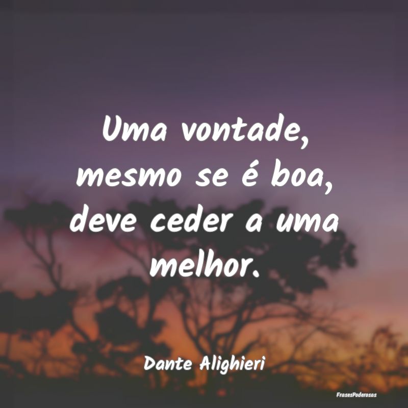Uma vontade, mesmo se é boa, deve ceder a uma mel...