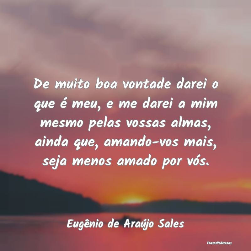 De muito boa vontade darei o que é meu, e me dare... De muito boa vontade darei o que é meu, e me dare...