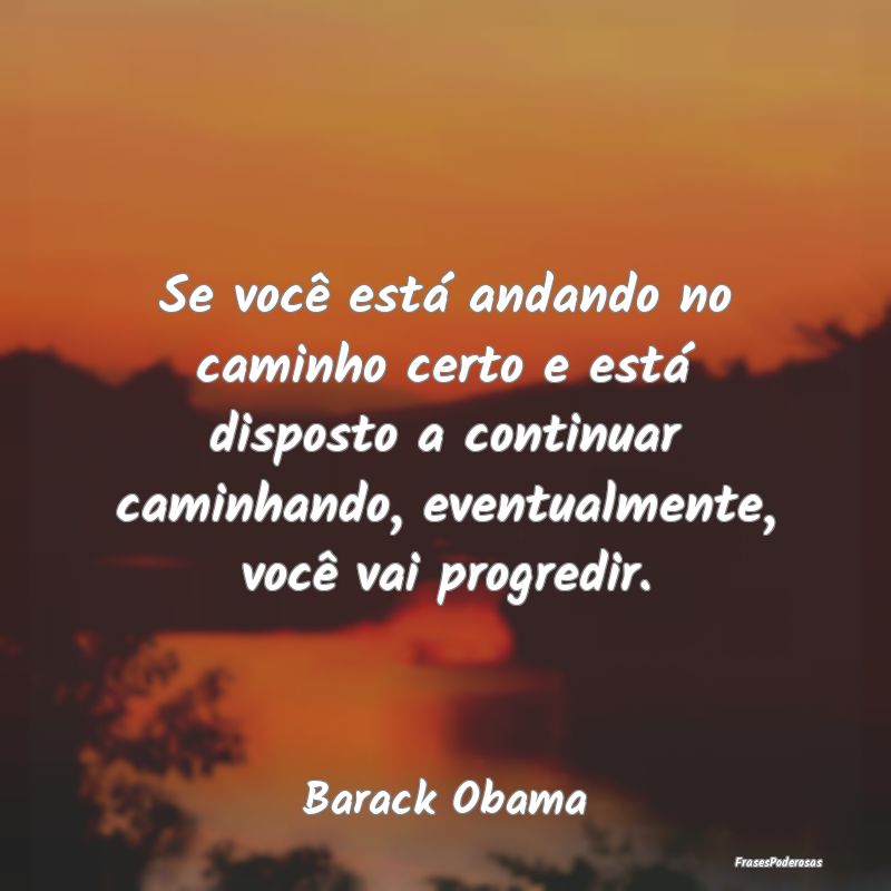 Se você está andando no caminho certo e está di... Se você está andando no caminho certo e está di...