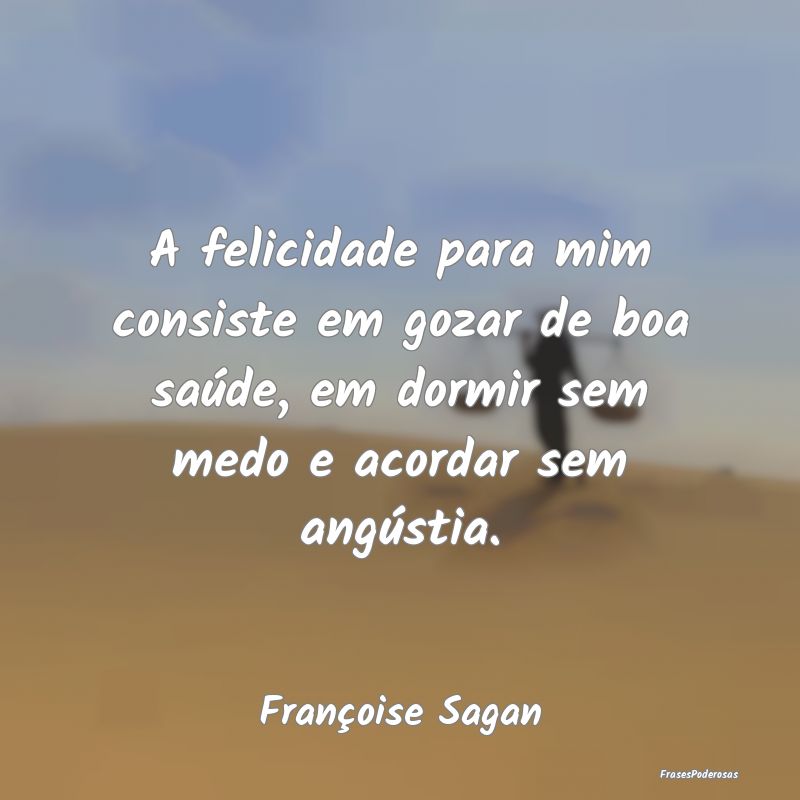A felicidade para mim consiste em gozar de boa saÃ... A felicidade para mim consiste em gozar de boa saÃ...