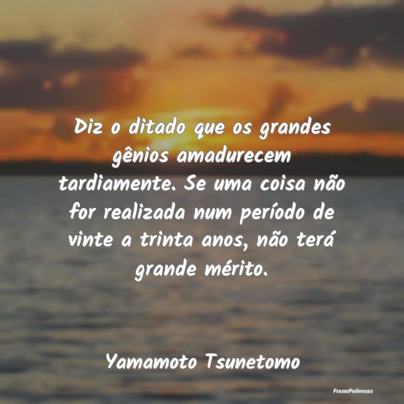 Diz o ditado que os grandes gênios amadurecem tar... Diz o ditado que os grandes gênios amadurecem tar...
