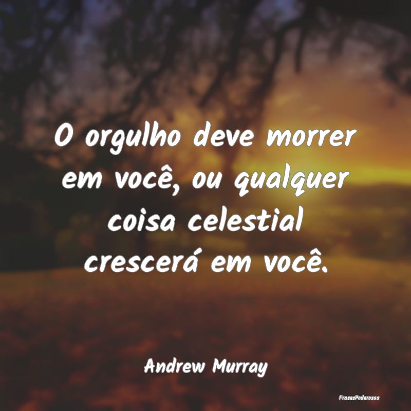 O orgulho deve morrer em você, ou qualquer coisa ...