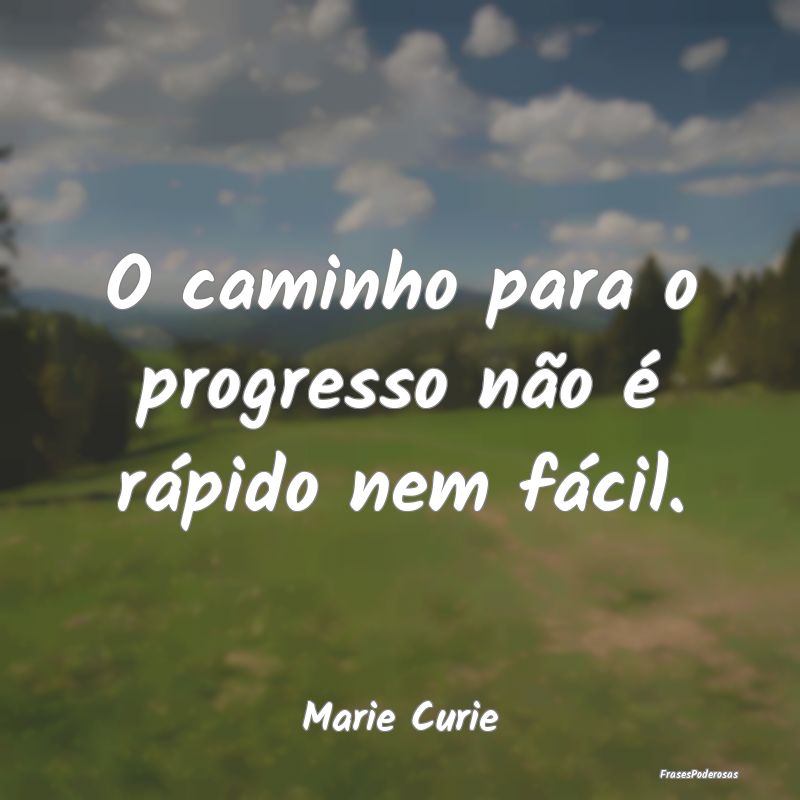 O caminho para o progresso não é rápido nem fá...