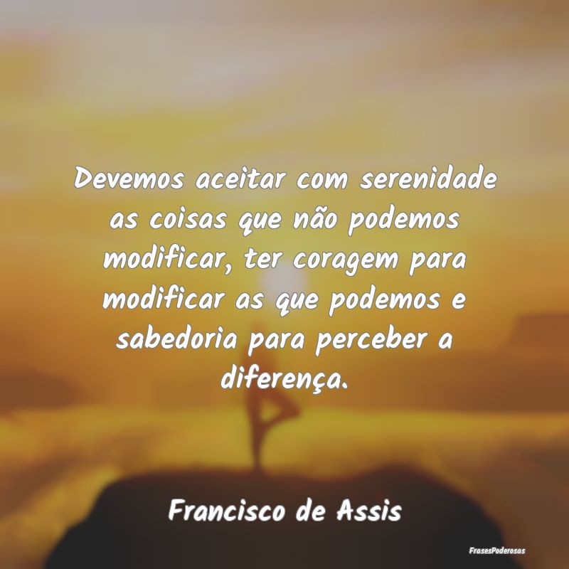 Devemos aceitar com serenidade as coisas que não ... Devemos aceitar com serenidade as coisas que não ...